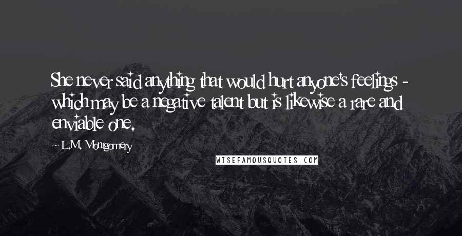 L.M. Montgomery Quotes: She never said anything that would hurt anyone's feelings - which may be a negative talent but is likewise a rare and enviable one.