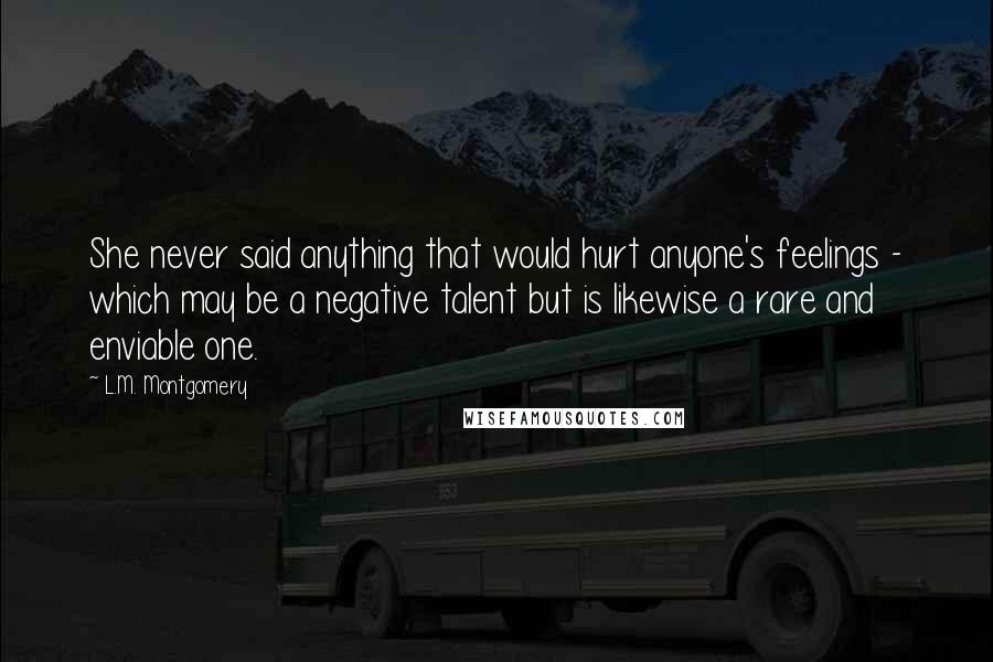 L.M. Montgomery Quotes: She never said anything that would hurt anyone's feelings - which may be a negative talent but is likewise a rare and enviable one.