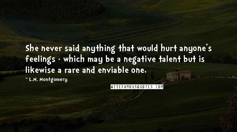 L.M. Montgomery Quotes: She never said anything that would hurt anyone's feelings - which may be a negative talent but is likewise a rare and enviable one.