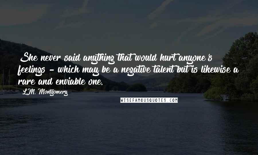 L.M. Montgomery Quotes: She never said anything that would hurt anyone's feelings - which may be a negative talent but is likewise a rare and enviable one.