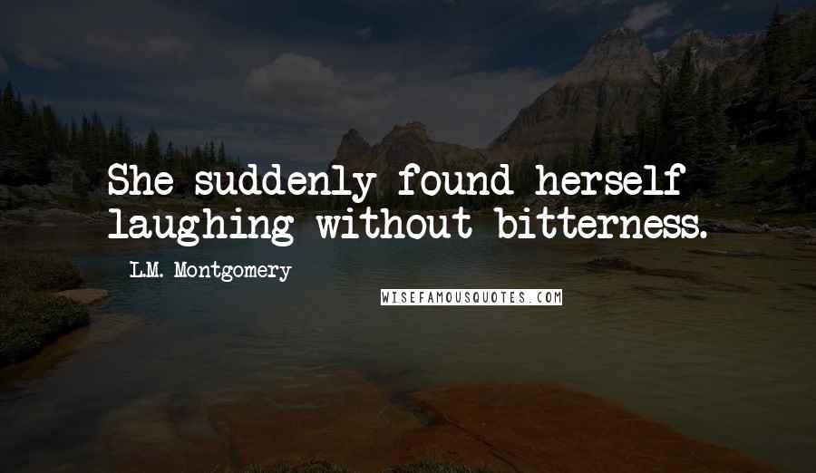 L.M. Montgomery Quotes: She suddenly found herself laughing without bitterness.