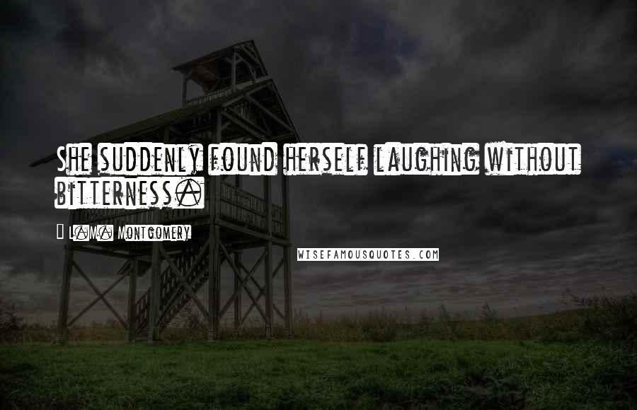 L.M. Montgomery Quotes: She suddenly found herself laughing without bitterness.