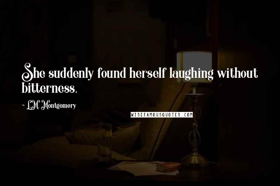 L.M. Montgomery Quotes: She suddenly found herself laughing without bitterness.