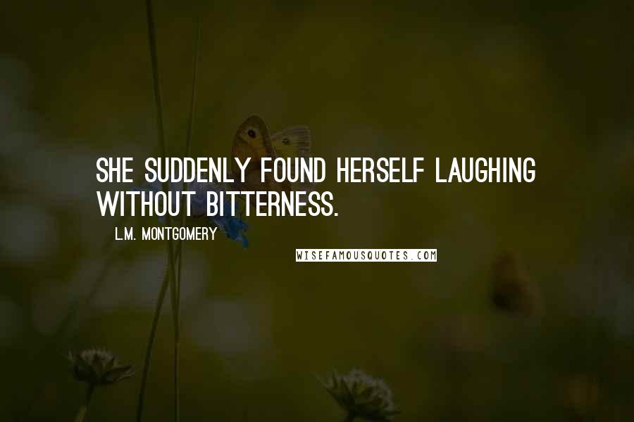 L.M. Montgomery Quotes: She suddenly found herself laughing without bitterness.