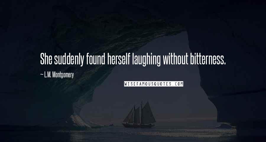 L.M. Montgomery Quotes: She suddenly found herself laughing without bitterness.