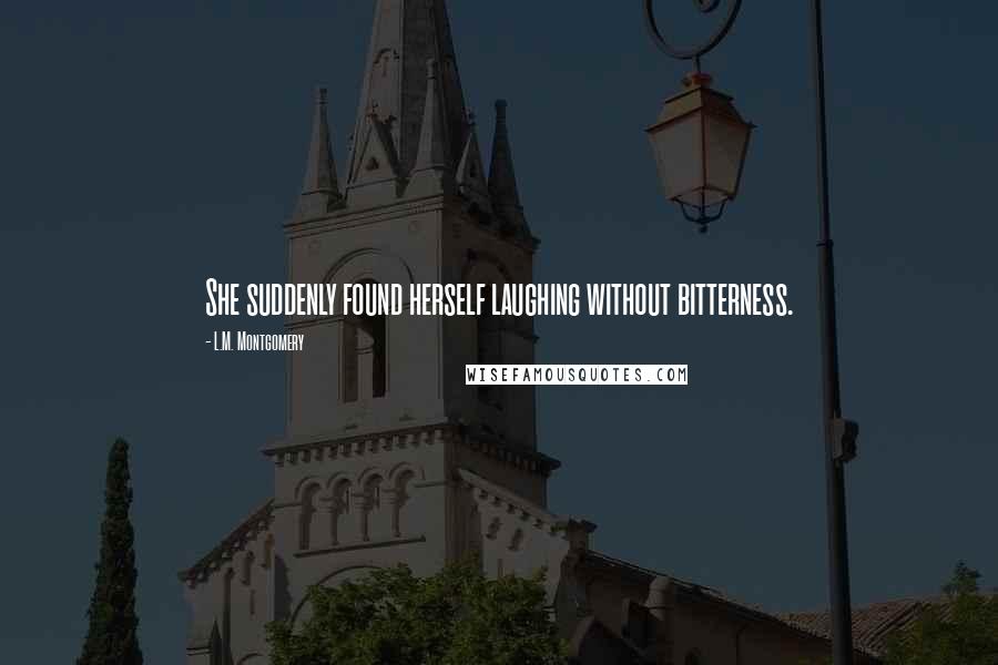 L.M. Montgomery Quotes: She suddenly found herself laughing without bitterness.