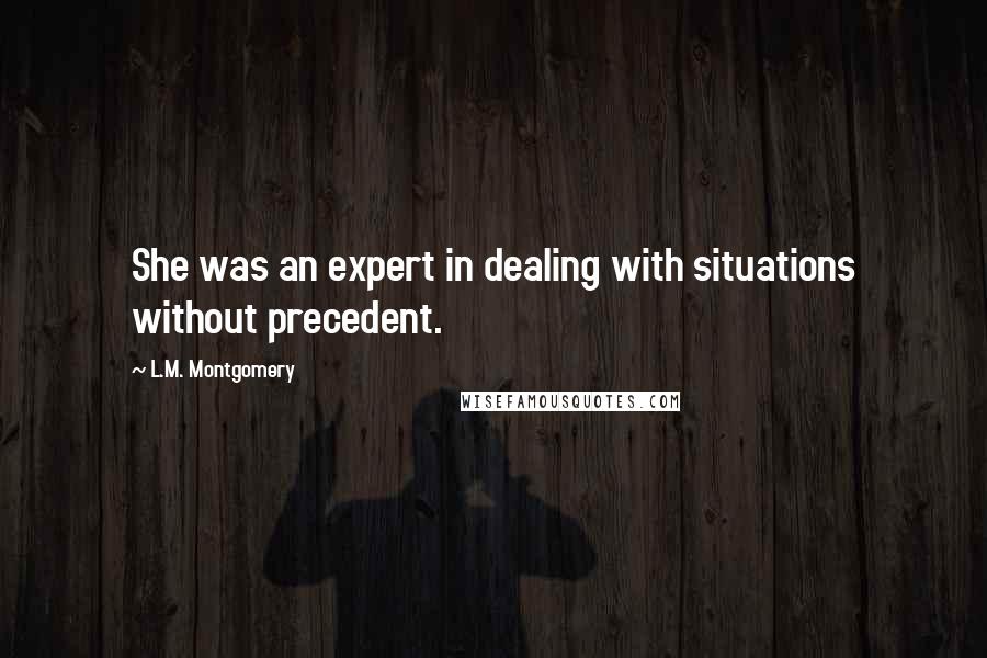 L.M. Montgomery Quotes: She was an expert in dealing with situations without precedent.