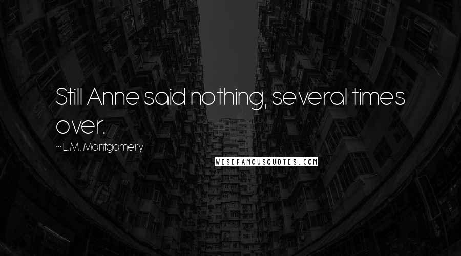 L.M. Montgomery Quotes: Still Anne said nothing, several times over.