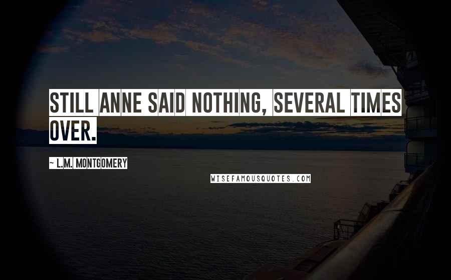 L.M. Montgomery Quotes: Still Anne said nothing, several times over.