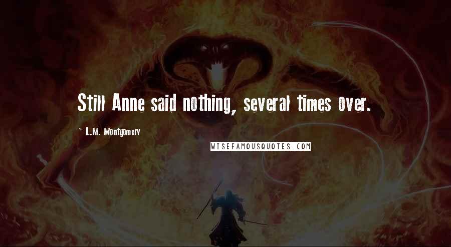 L.M. Montgomery Quotes: Still Anne said nothing, several times over.