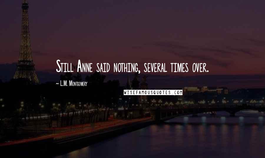 L.M. Montgomery Quotes: Still Anne said nothing, several times over.