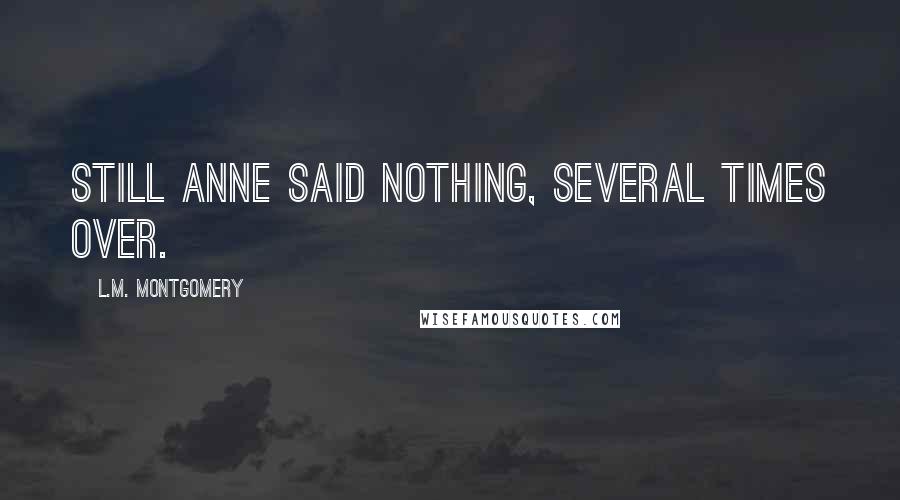 L.M. Montgomery Quotes: Still Anne said nothing, several times over.