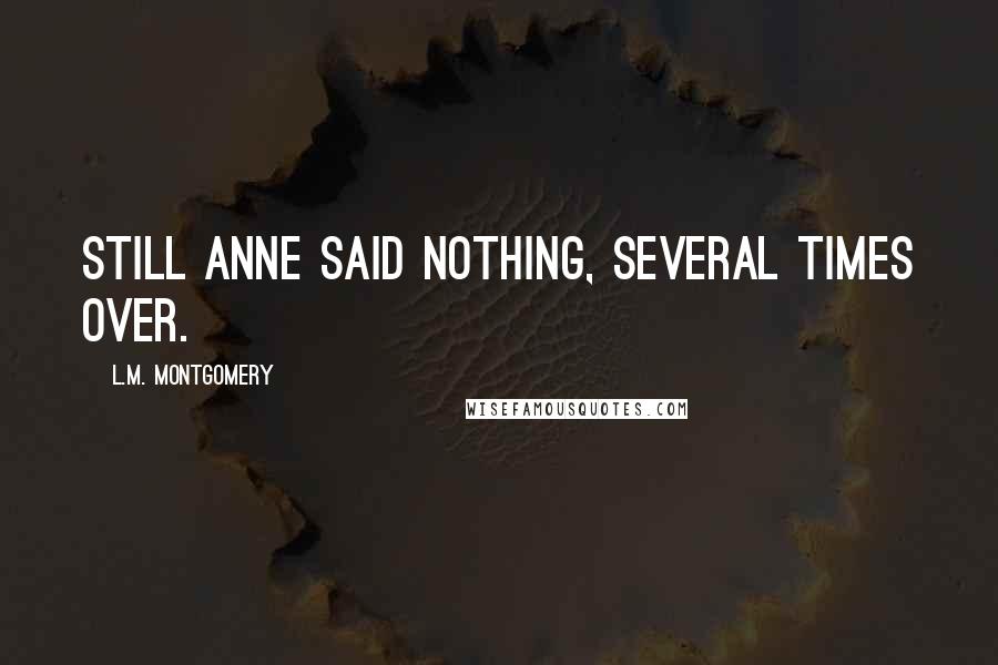 L.M. Montgomery Quotes: Still Anne said nothing, several times over.