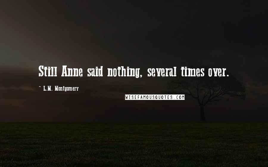 L.M. Montgomery Quotes: Still Anne said nothing, several times over.