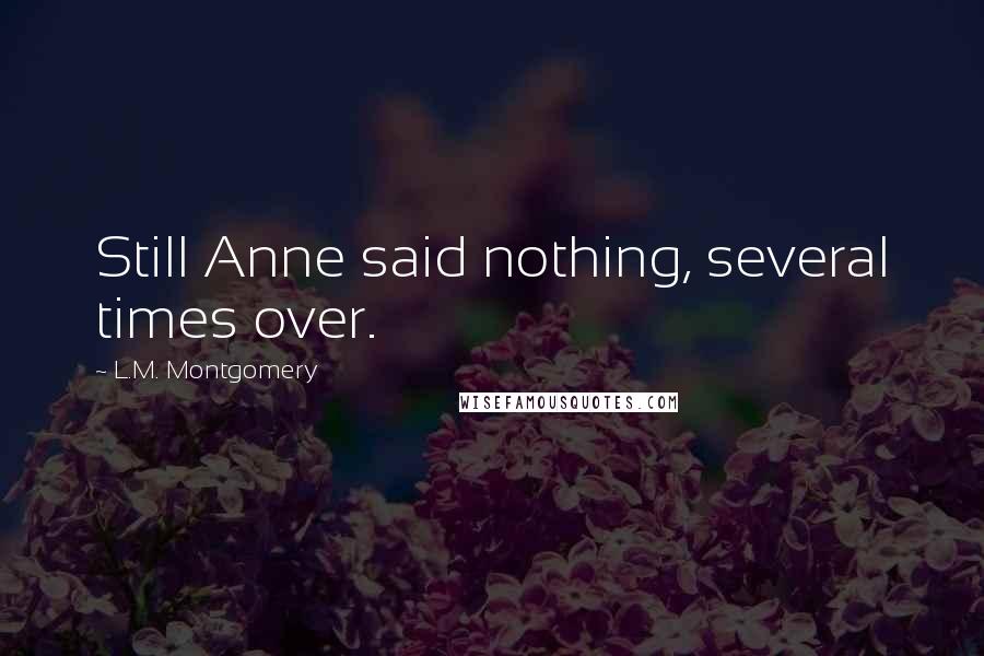 L.M. Montgomery Quotes: Still Anne said nothing, several times over.