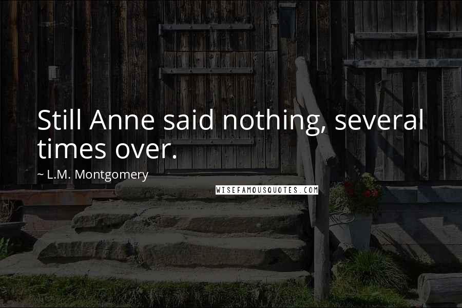 L.M. Montgomery Quotes: Still Anne said nothing, several times over.