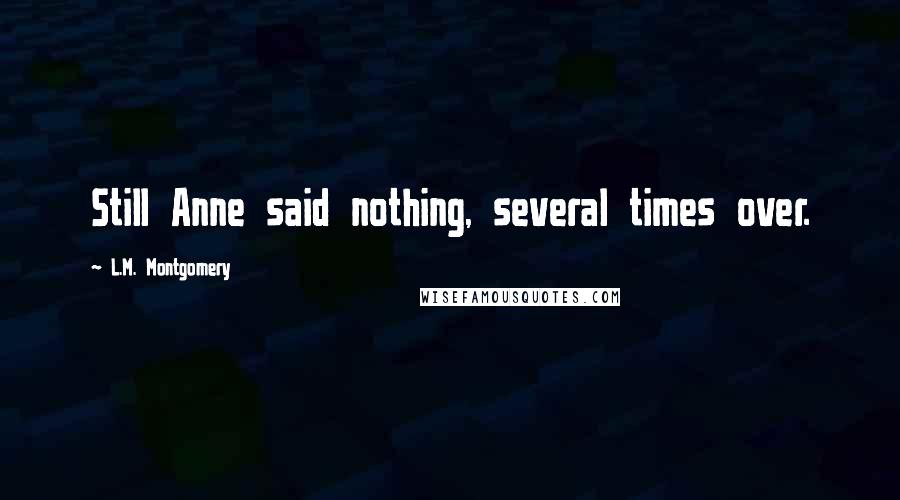 L.M. Montgomery Quotes: Still Anne said nothing, several times over.