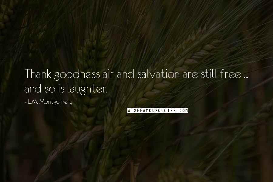 L.M. Montgomery Quotes: Thank goodness air and salvation are still free ... and so is laughter.