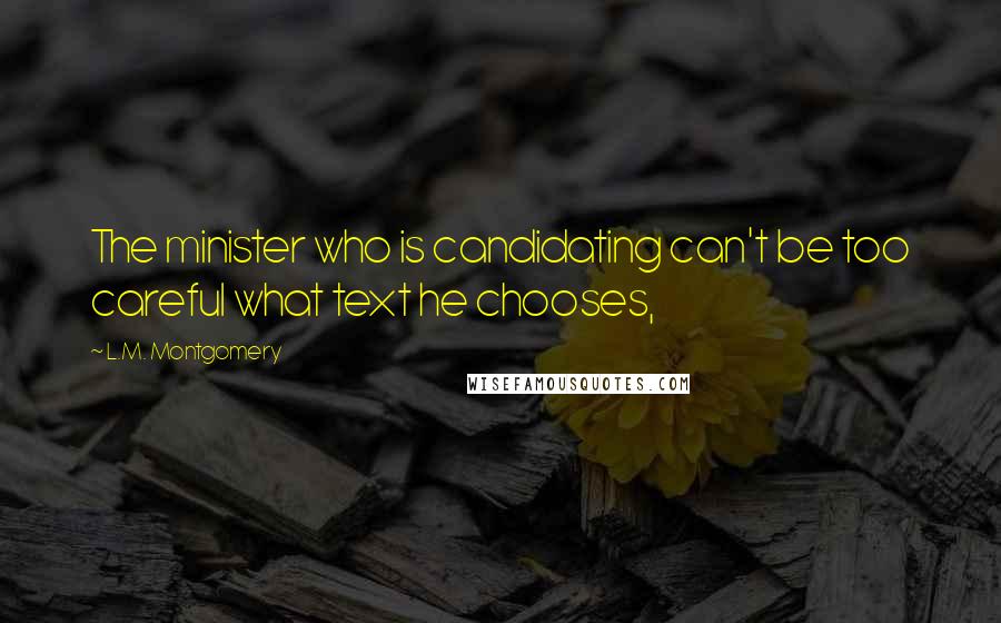 L.M. Montgomery Quotes: The minister who is candidating can't be too careful what text he chooses,