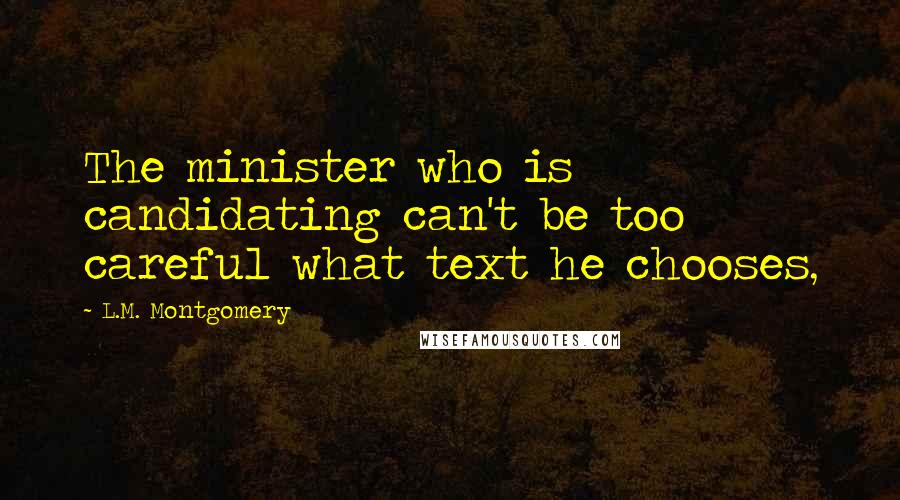 L.M. Montgomery Quotes: The minister who is candidating can't be too careful what text he chooses,