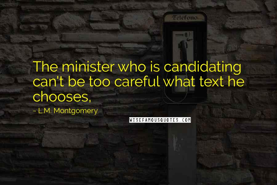 L.M. Montgomery Quotes: The minister who is candidating can't be too careful what text he chooses,