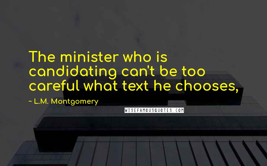 L.M. Montgomery Quotes: The minister who is candidating can't be too careful what text he chooses,