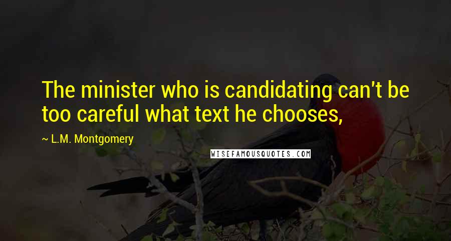 L.M. Montgomery Quotes: The minister who is candidating can't be too careful what text he chooses,