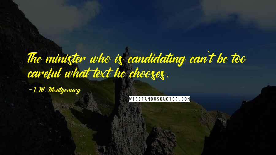 L.M. Montgomery Quotes: The minister who is candidating can't be too careful what text he chooses,