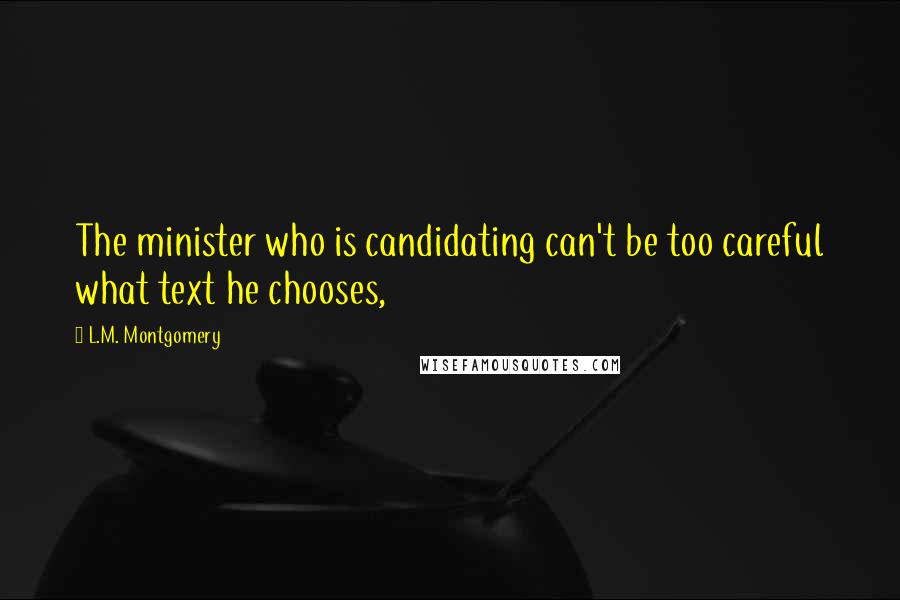 L.M. Montgomery Quotes: The minister who is candidating can't be too careful what text he chooses,