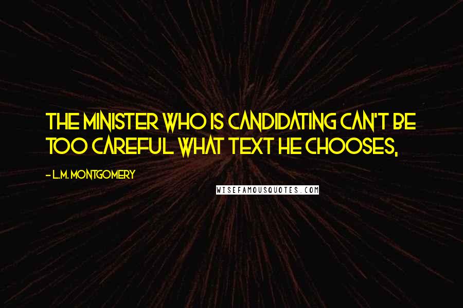 L.M. Montgomery Quotes: The minister who is candidating can't be too careful what text he chooses,