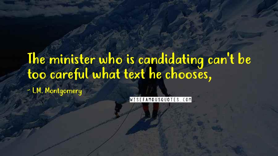 L.M. Montgomery Quotes: The minister who is candidating can't be too careful what text he chooses,