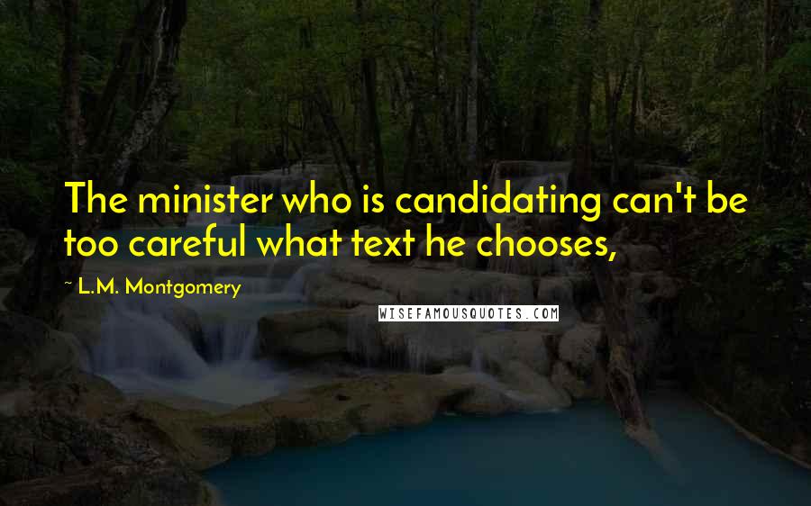 L.M. Montgomery Quotes: The minister who is candidating can't be too careful what text he chooses,