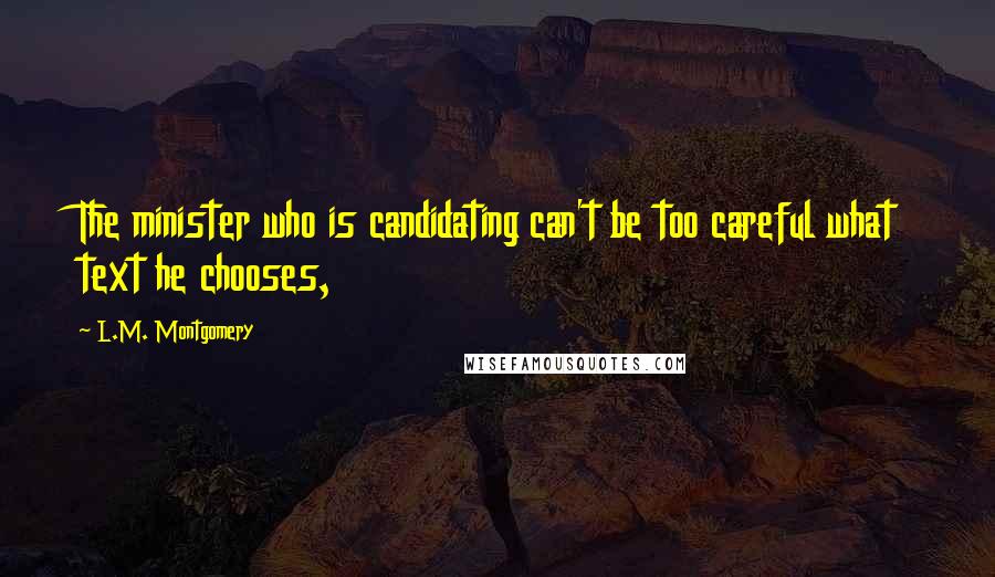 L.M. Montgomery Quotes: The minister who is candidating can't be too careful what text he chooses,