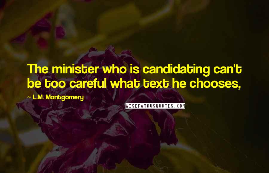 L.M. Montgomery Quotes: The minister who is candidating can't be too careful what text he chooses,