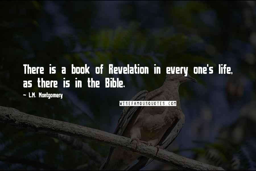 L.M. Montgomery Quotes: There is a book of Revelation in every one's life, as there is in the Bible.