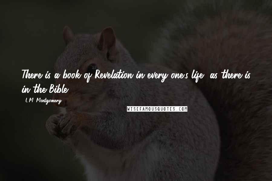 L.M. Montgomery Quotes: There is a book of Revelation in every one's life, as there is in the Bible.