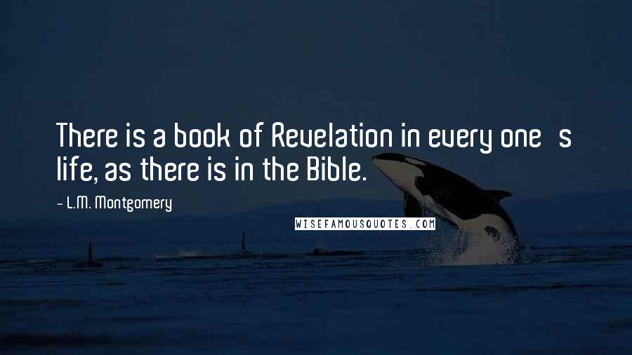 L.M. Montgomery Quotes: There is a book of Revelation in every one's life, as there is in the Bible.