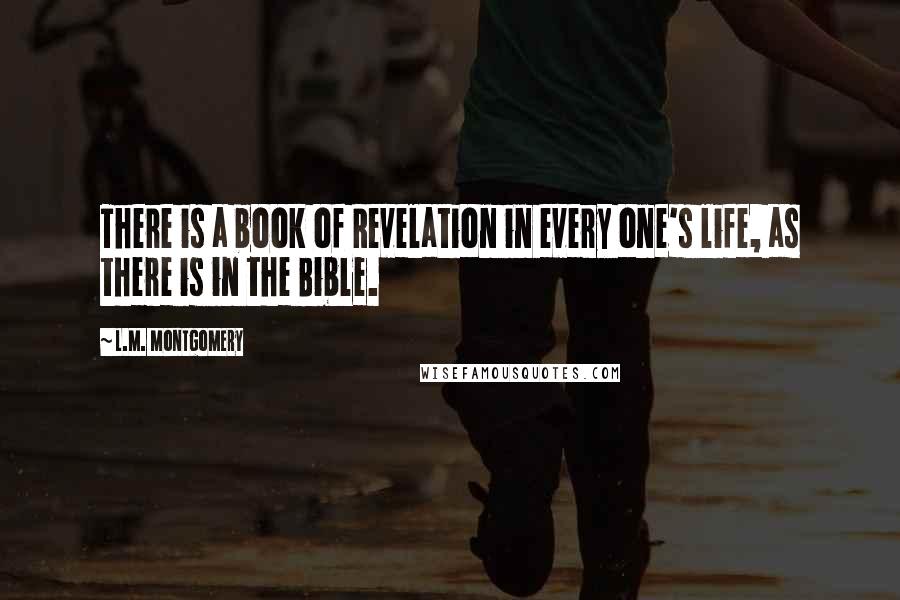 L.M. Montgomery Quotes: There is a book of Revelation in every one's life, as there is in the Bible.