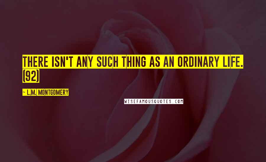 L.M. Montgomery Quotes: There isn't any such thing as an ordinary life. (92)