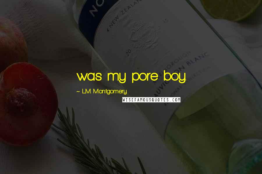 L.M. Montgomery Quotes: was my pore boy.