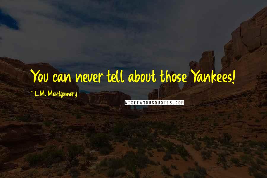 L.M. Montgomery Quotes: You can never tell about those Yankees!