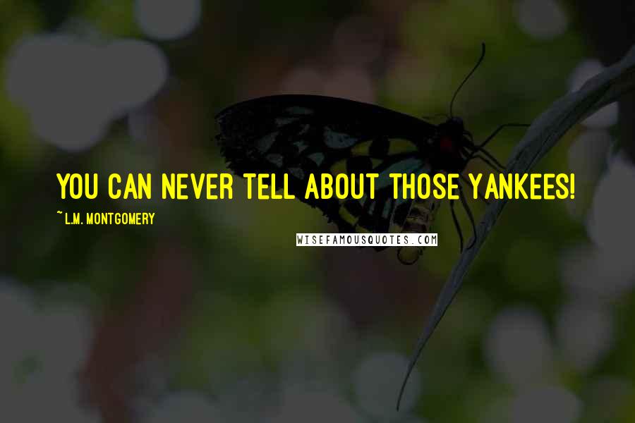 L.M. Montgomery Quotes: You can never tell about those Yankees!