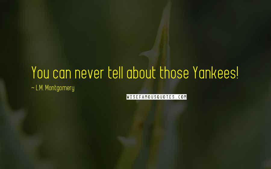 L.M. Montgomery Quotes: You can never tell about those Yankees!