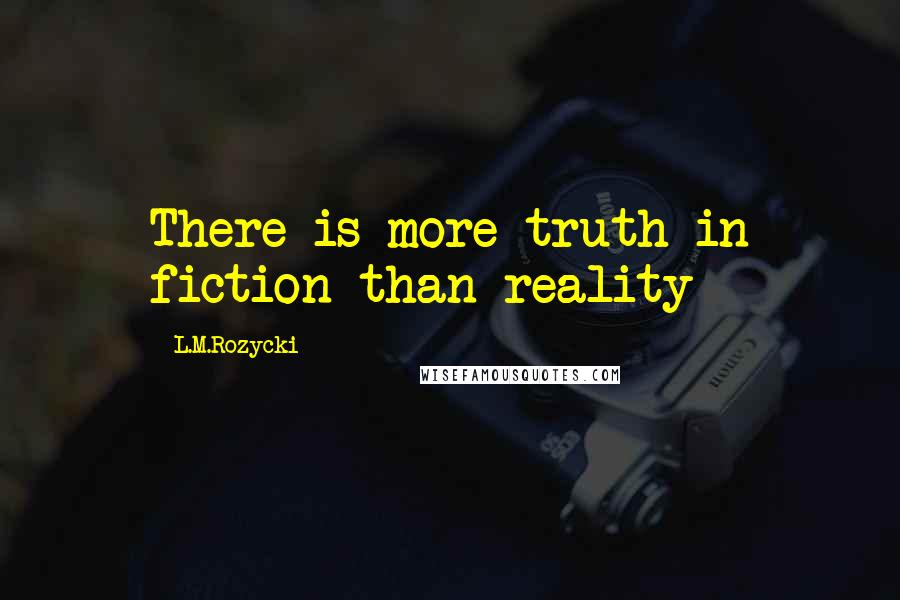 L.M.Rozycki Quotes: There is more truth in fiction than reality