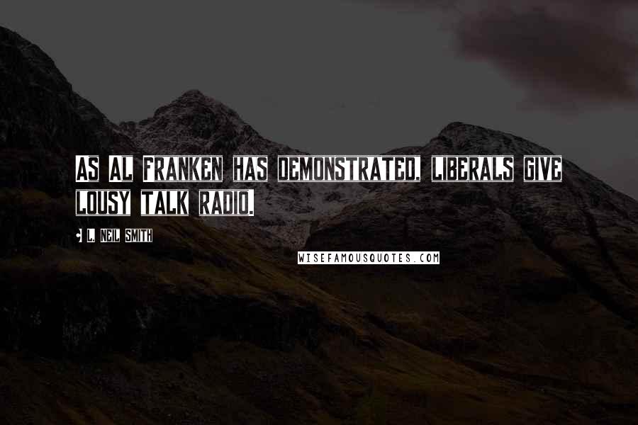 L. Neil Smith Quotes: As Al Franken has demonstrated, liberals give lousy talk radio.