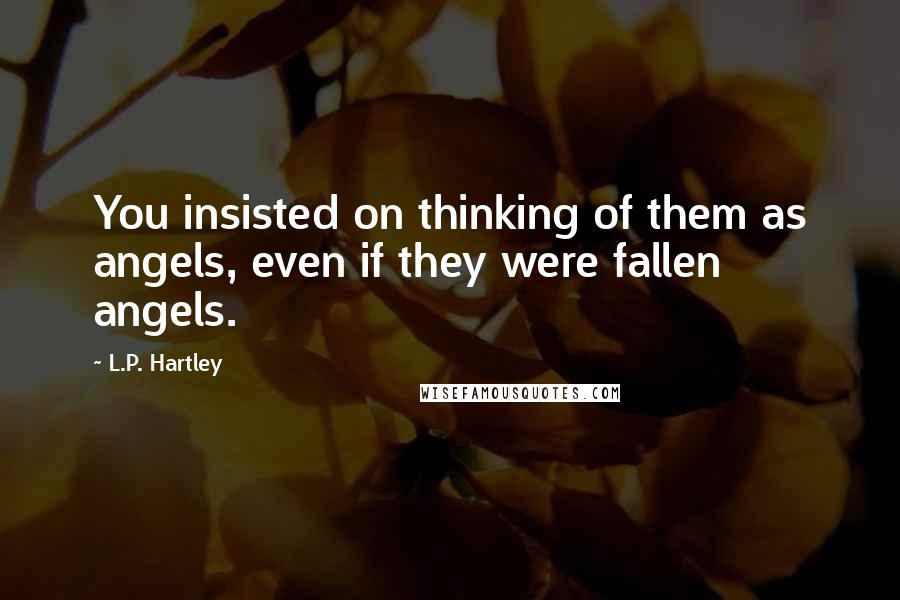 L.P. Hartley Quotes: You insisted on thinking of them as angels, even if they were fallen angels.