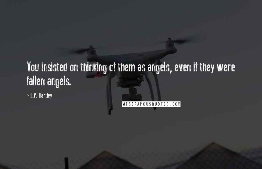 L.P. Hartley Quotes: You insisted on thinking of them as angels, even if they were fallen angels.