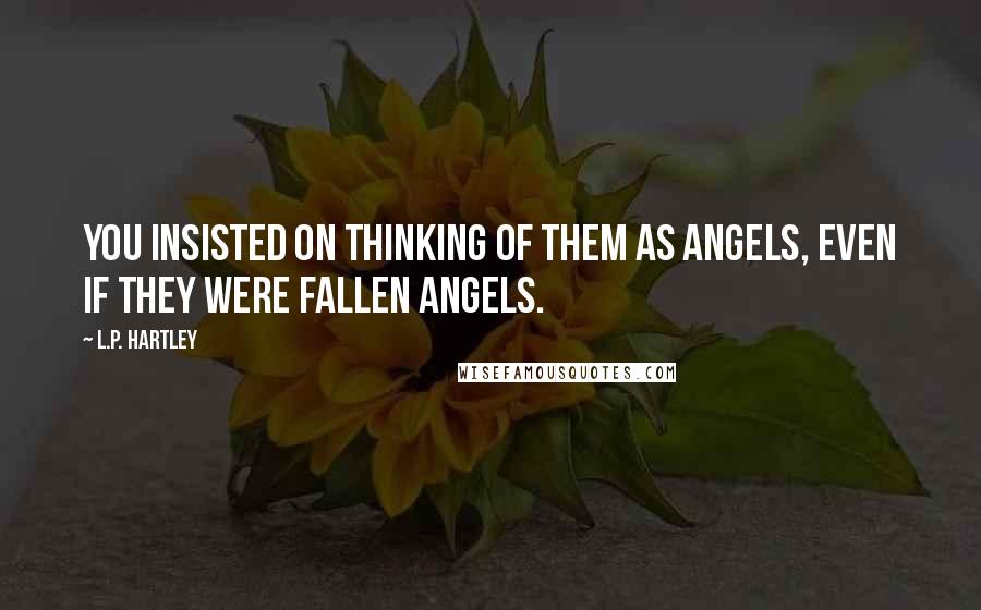 L.P. Hartley Quotes: You insisted on thinking of them as angels, even if they were fallen angels.