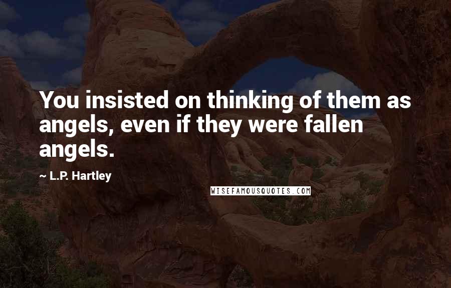 L.P. Hartley Quotes: You insisted on thinking of them as angels, even if they were fallen angels.