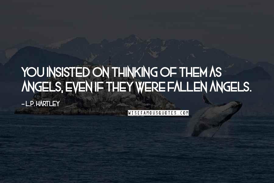 L.P. Hartley Quotes: You insisted on thinking of them as angels, even if they were fallen angels.